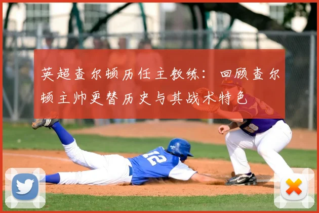 英超查尔顿历任主教练：回顾查尔顿主帅更替历史与其战术特色