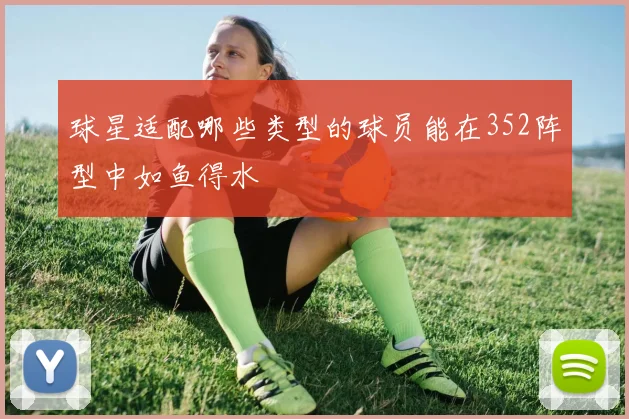 球星适配哪些类型的球员能在352阵型中如鱼得水