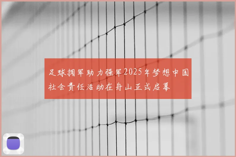 足球拥军助力强军2025年梦想中国社会责任活动在舟山正式启幕